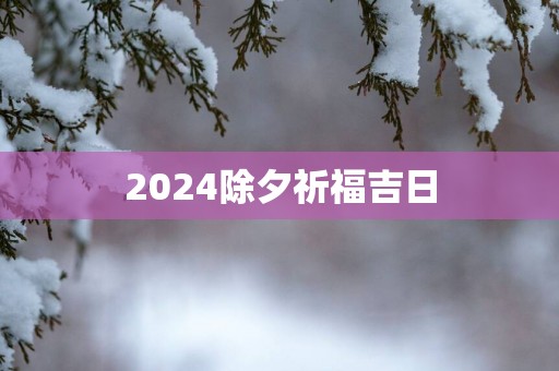 2025除夕祈福吉日