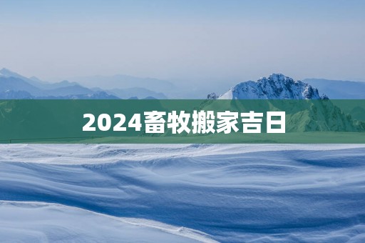 2025畜牧搬家吉日