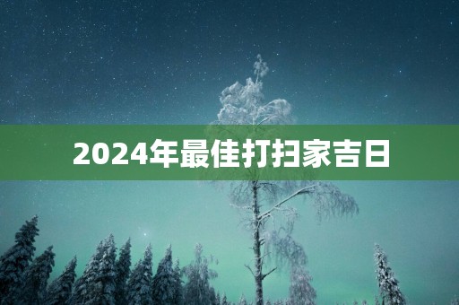 2025年最佳打扫家吉日
