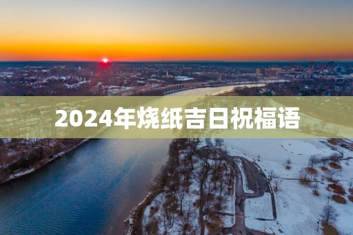 2025年烧纸吉日祝福语