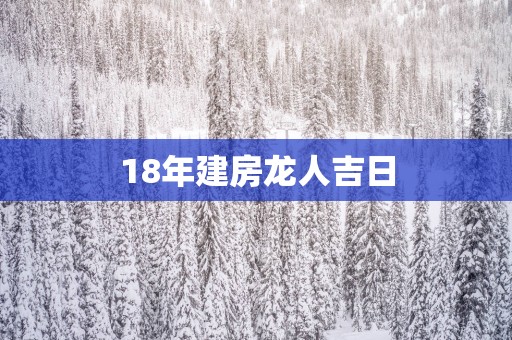 18年建房龙人吉日