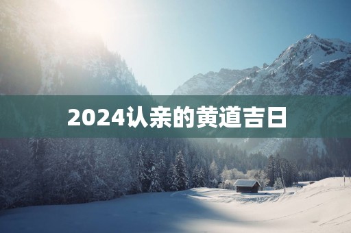 2025认亲的黄道吉日