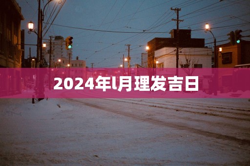 2025年l月理发吉日