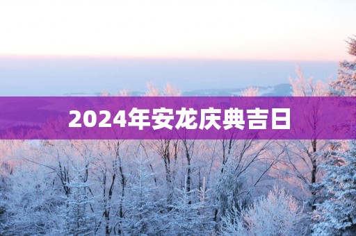 2025年安龙庆典吉日