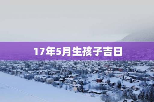 17年5月生孩子吉日