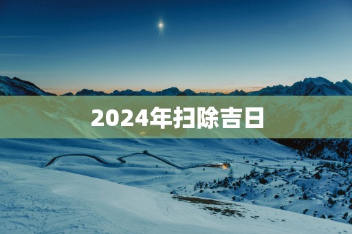 2025年扫除吉日