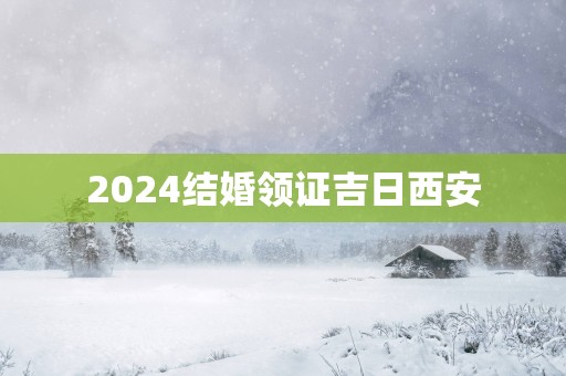 2025结婚领证吉日西安