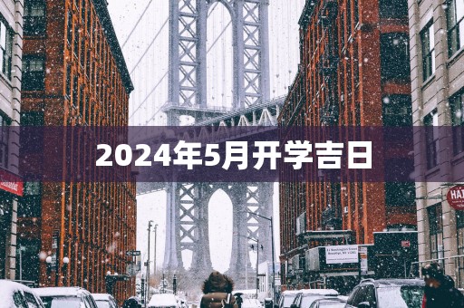 2025年5月开学吉日