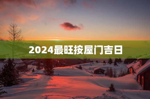2025最旺按屋门吉日