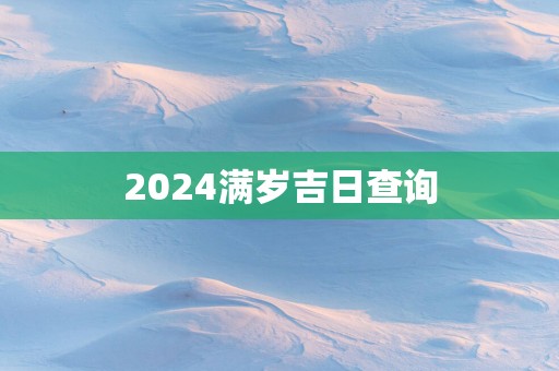 2025满岁吉日查询