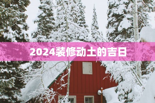2025装修动土的吉日