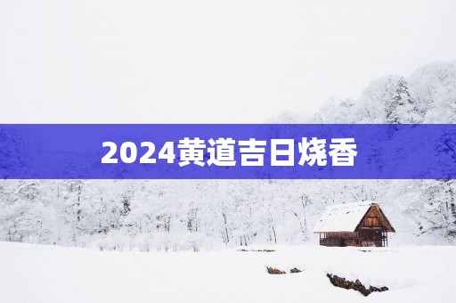 2025黄道吉日烧香