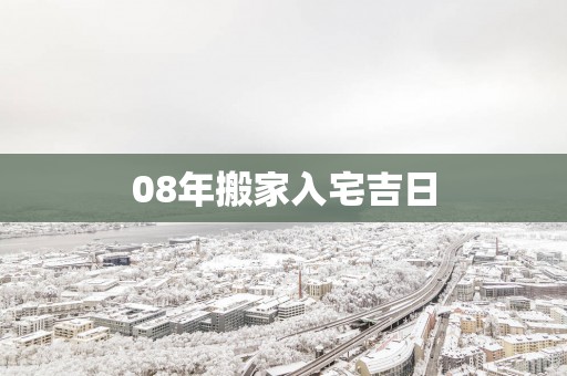 08年搬家入宅吉日
