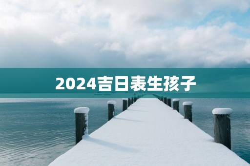 2025吉日表生孩子