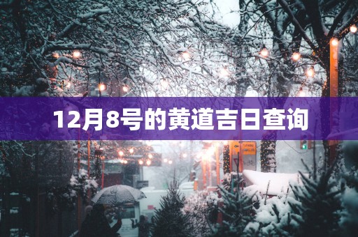 12月8号的黄道吉日查询
