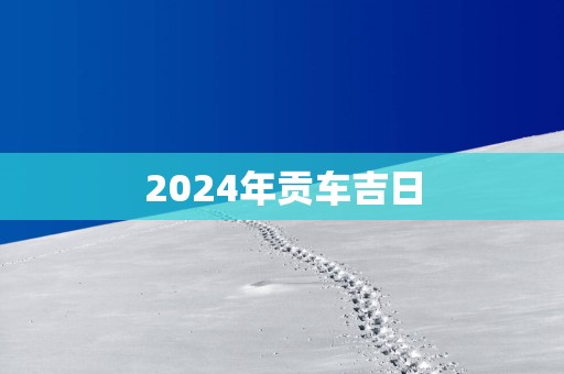 2025年贡车吉日