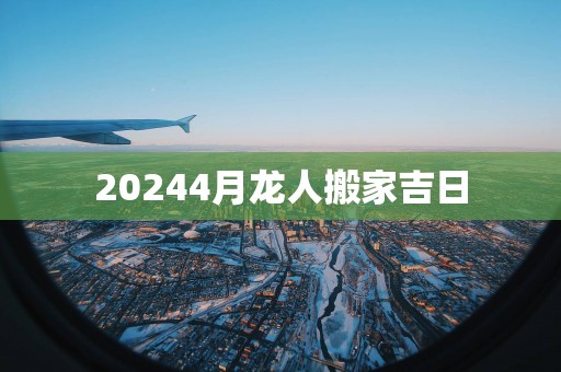 20254月龙人搬家吉日