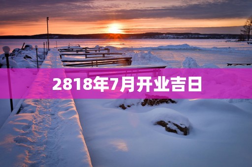 2818年7月开业吉日