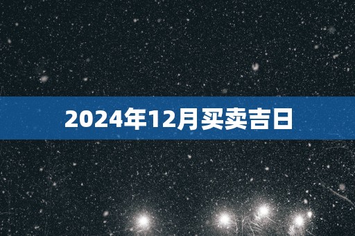 2025年12月买卖吉日