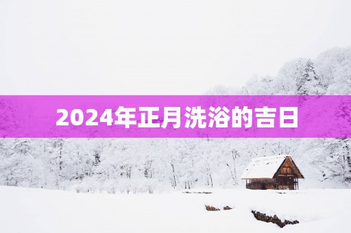 2025年正月洗浴的吉日