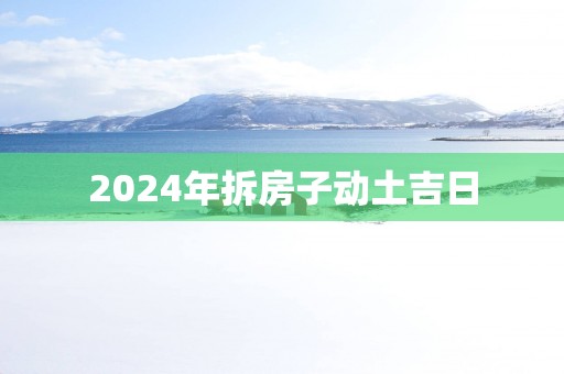 2025年拆房子动土吉日