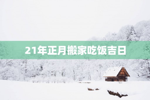 21年正月搬家吃饭吉日