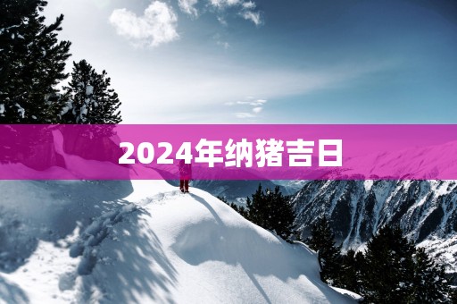 2025年纳猪吉日