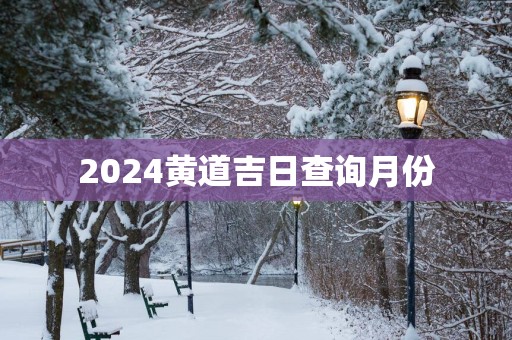 2025黄道吉日查询月份