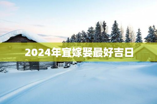 2025年宜嫁娶最好吉日