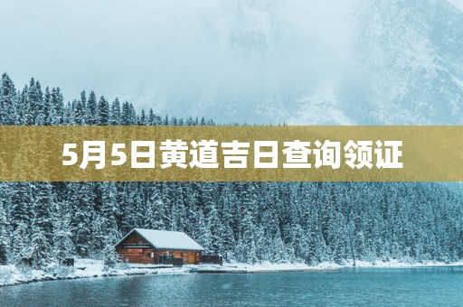 5月5日黄道吉日查询领证