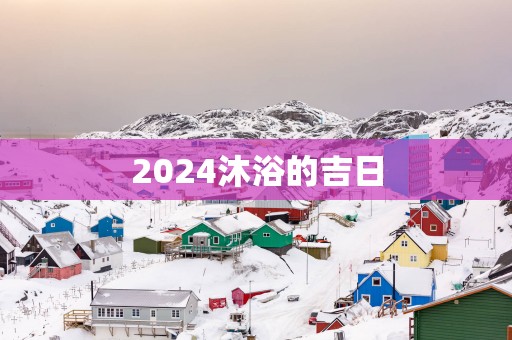 2025沐浴的吉日