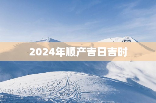 2025年顺产吉日吉时