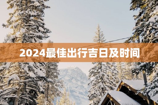 2025最佳出行吉日及时间