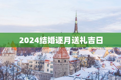 2025结婚逐月送礼吉日
