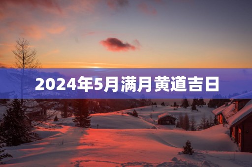 2025年5月满月黄道吉日