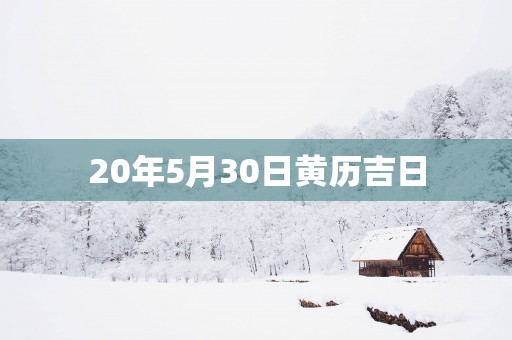 20年5月30日黄历吉日