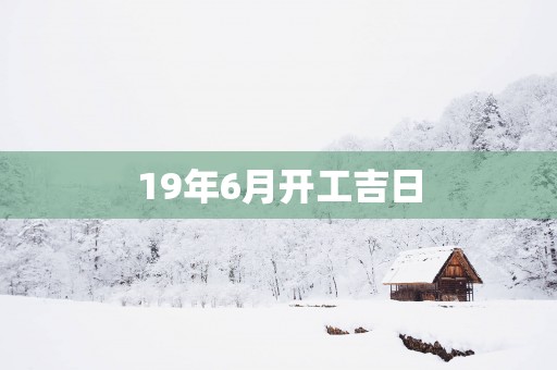 19年6月开工吉日