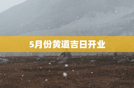 5月份黄道吉日开业