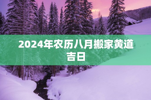 2025年农历八月搬家黄道吉日