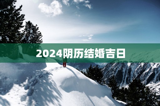 2025阴历结婚吉日