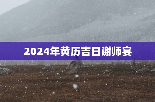 2025年黄历吉日谢师宴