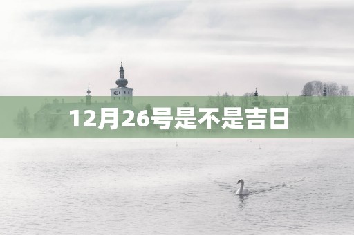 12月26号是不是吉日