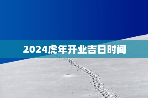 2025蛇年开业吉日时间