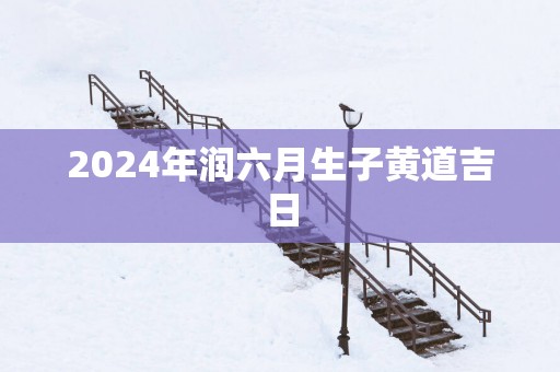 2025年润六月生子黄道吉日