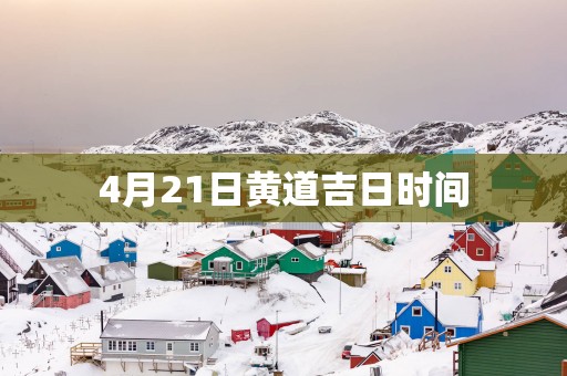 4月21日黄道吉日时间