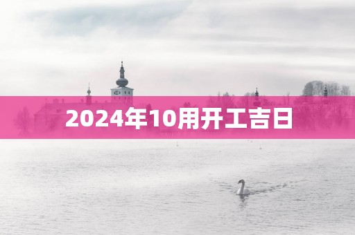 2025年10用开工吉日