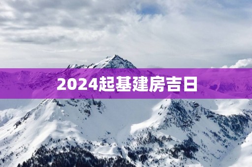 2025起基建房吉日