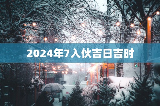 2025年7入伙吉日吉时
