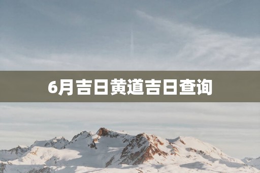 6月吉日黄道吉日查询