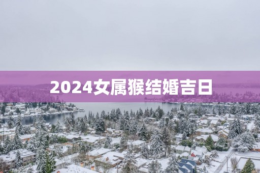 2025女属猴结婚吉日